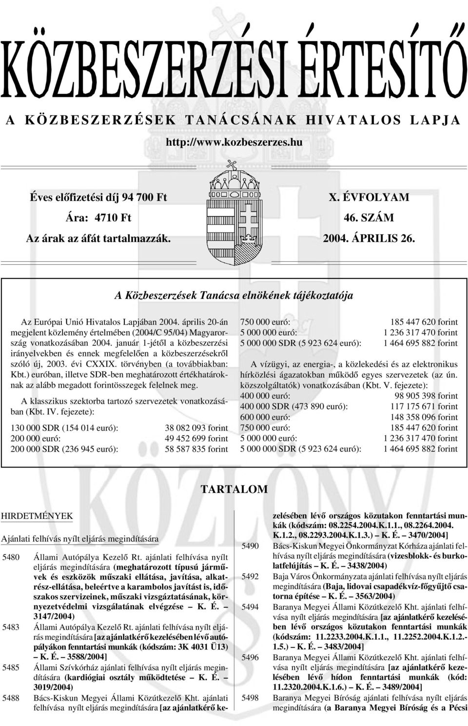 január 1-jétõl a közbeszerzési irányelvekben és ennek megfelelõen a közbeszerzésekrõl szóló új, 2003. évi CXXIX. törvényben (a továbbiakban: Kbt.