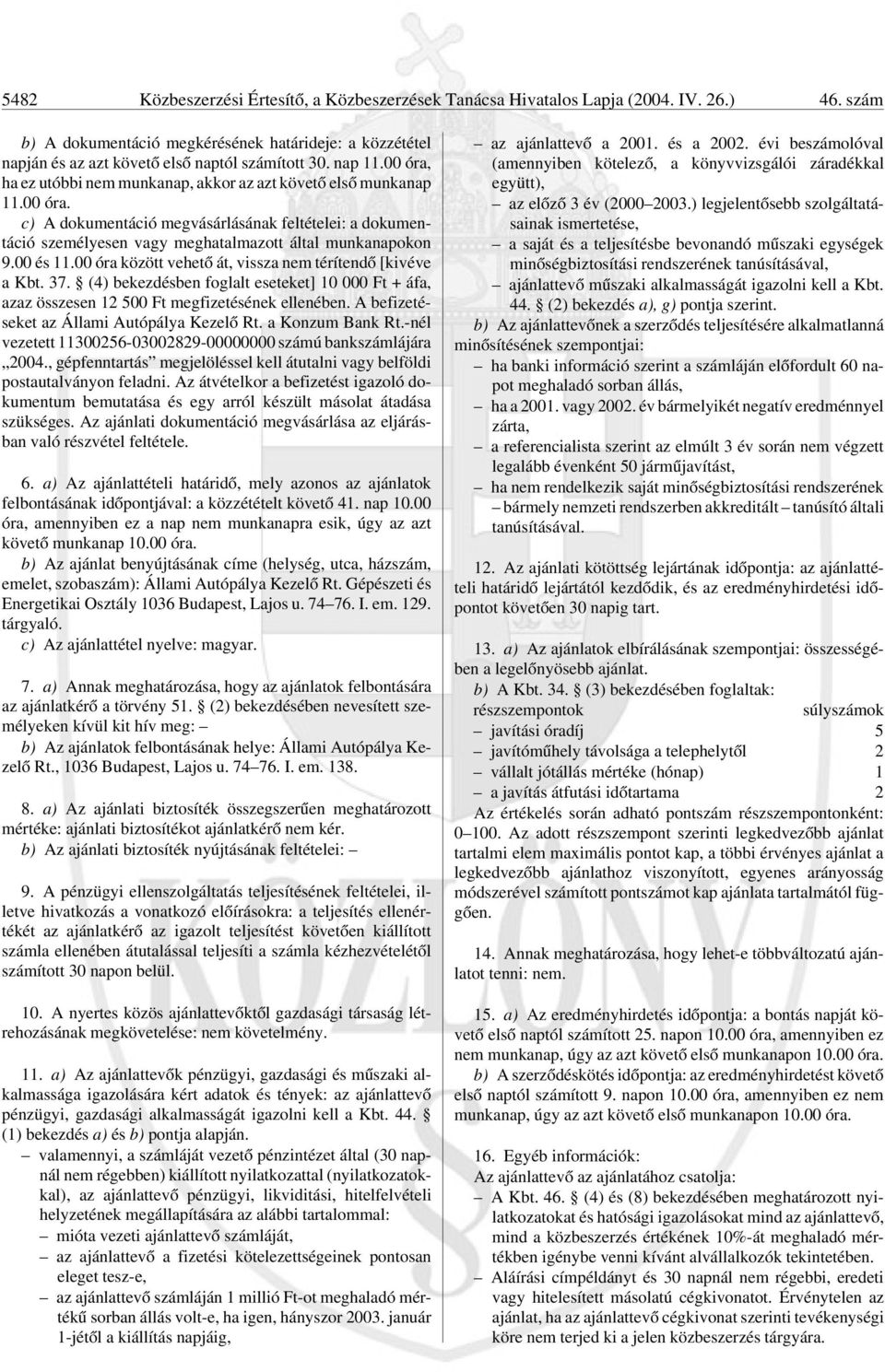 00 és 11.00 óra között vehetõ át, vissza nem térítendõ [kivéve a Kbt. 37. (4) bekezdésben foglalt eseteket] 10 000 Ft + áfa, azaz összesen 12 500 Ft megfizetésének ellenében.