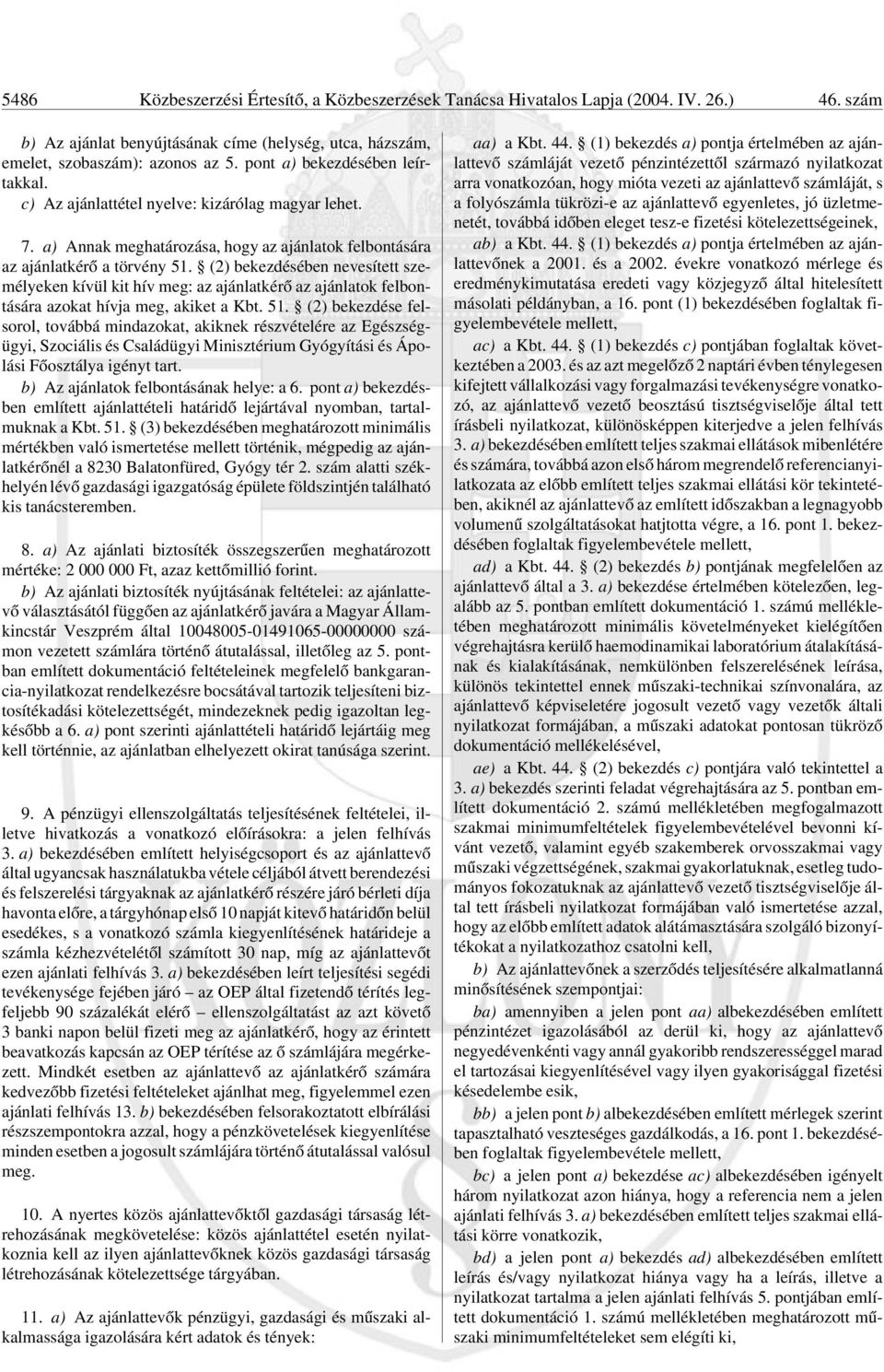 (2) bekezdésében nevesített személyeken kívül kit hív meg: az ajánlatkérõ az ajánlatok felbontására azokat hívja meg, akiket a Kbt. 51.