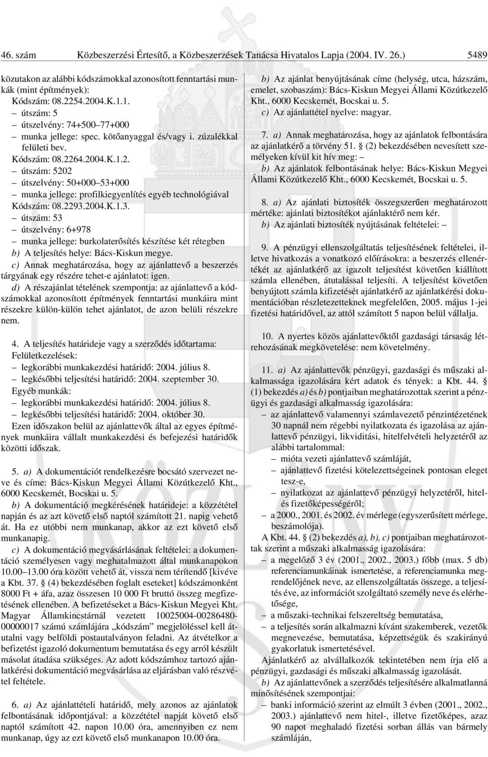 64.2004.K.1.2. útszám: 5202 útszelvény: 50+000 53+000 munka jellege: profilkiegyenlítés egyéb technológiával Kódszám: 08.2293.2004.K.1.3. útszám: 53 útszelvény: 6+978 munka jellege: burkolaterõsítés készítése két rétegben b) A teljesítés helye: Bács-Kiskun megye.