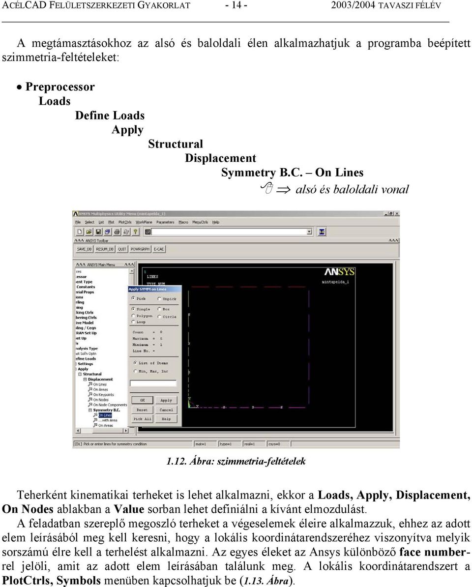 Ábra: szimmetria-feltételek Teherként kinematikai terheket is lehet alkalmazni, ekkor a Loads, Apply, Displacement, On Nodes ablakban a Value sorban lehet definiálni a kívánt elmozdulást.