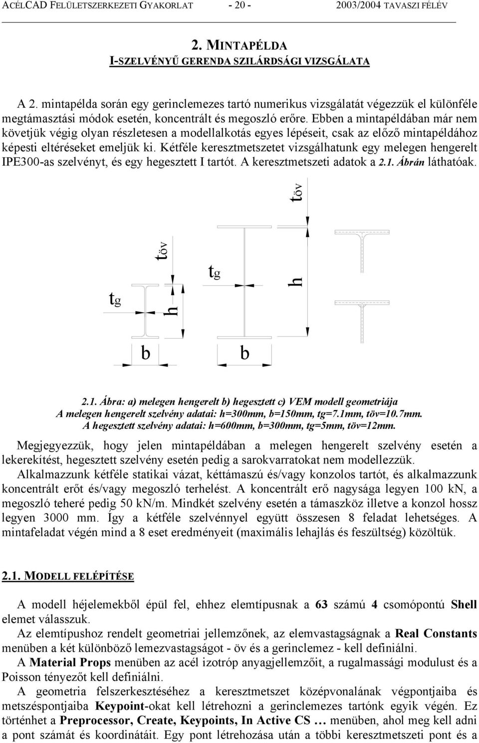 Ebben a mintapéldában már nem követjük végig olyan részletesen a modellalkotás egyes lépéseit, csak az előző mintapéldához képesti eltéréseket emeljük ki.