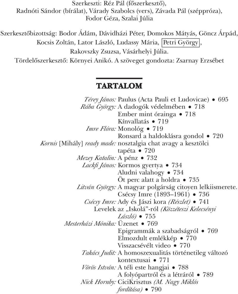 A szöveget gondozta: Zsarnay Erzsébet TARTALOM Térey János: Paulus (Acta Pauli et Ludovicae) 695 Rába György: A dadogók védelmében 718 Ember mint órainga 718 Kínvallatás 719 Imre Flóra: Monológ 719