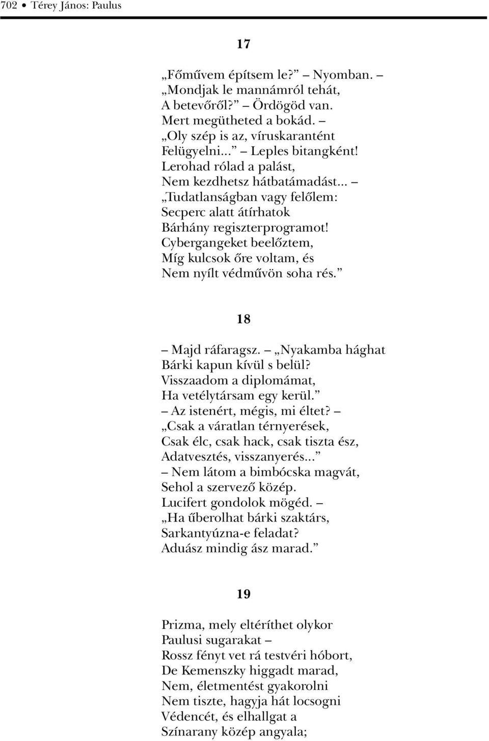 Cybergangeket beelôztem, Míg kulcsok ôre voltam, és Nem nyílt védmûvön soha rés. 18 Majd ráfaragsz. Nyakamba hághat Bárki kapun kívül s belül? Visszaadom a diplomámat, Ha vetélytársam egy kerül.