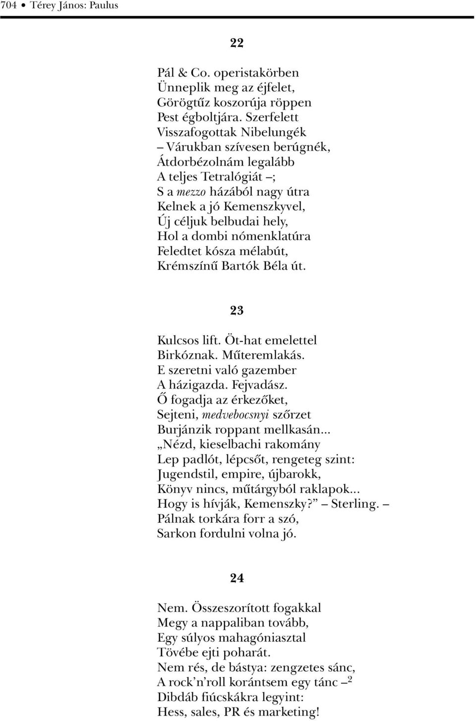 dombi nómenklatúra Feledtet kósza mélabút, Krémszínû Bartók Béla út. 23 Kulcsos lift. Öt-hat emelettel Birkóznak. Mûteremlakás. E szeretni való gazember A házigazda. Fejvadász.