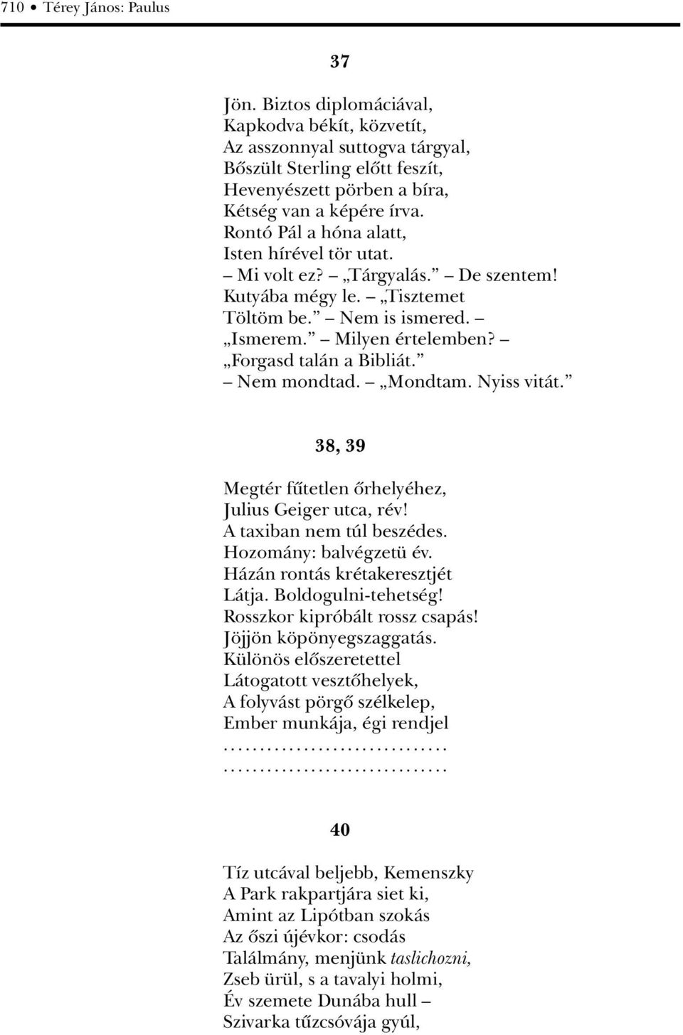 Nem mondtad. Mondtam. Nyiss vitát. 38, 39 Megtér fûtetlen ôrhelyéhez, Julius Geiger utca, rév! A taxiban nem túl beszédes. Hozomány: balvégzetü év. Házán rontás krétakeresztjét Látja.