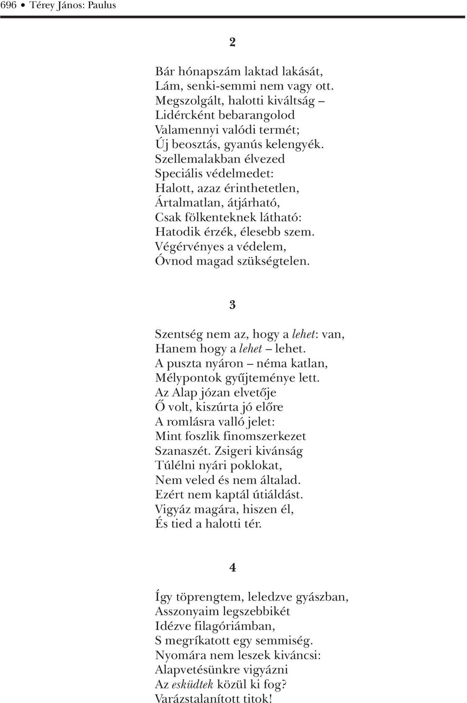 Végérvényes a védelem, Óvnod magad szükségtelen. 3 Szentség nem az, hogy a lehet: van, Hanem hogy a lehet lehet. A puszta nyáron néma katlan, Mélypontok gyûjteménye lett.