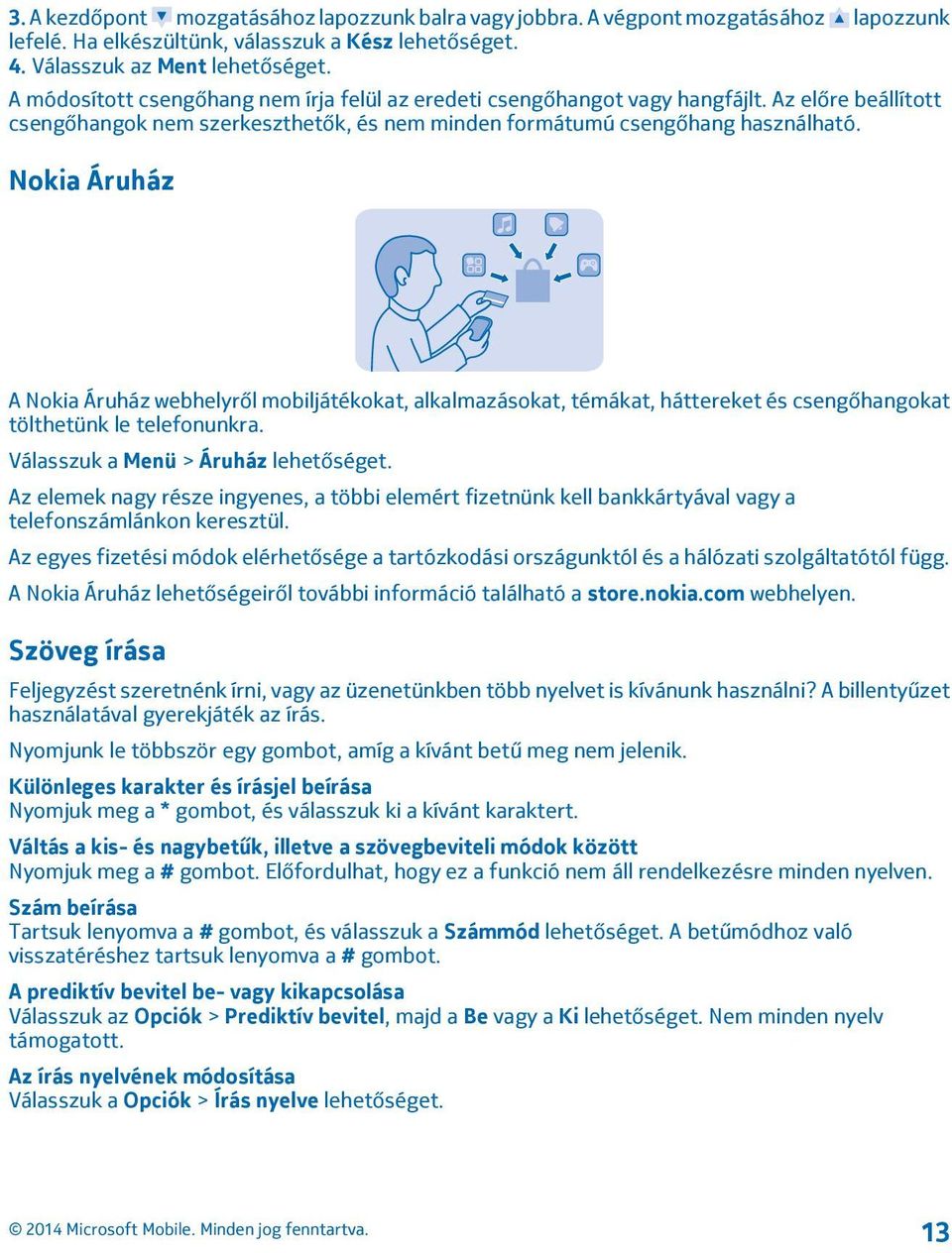 Nokia Áruház A Nokia Áruház webhelyről mobiljátékokat, alkalmazásokat, témákat, háttereket és csengőhangokat tölthetünk le telefonunkra. Válasszuk a Menü > Áruház lehetőséget.