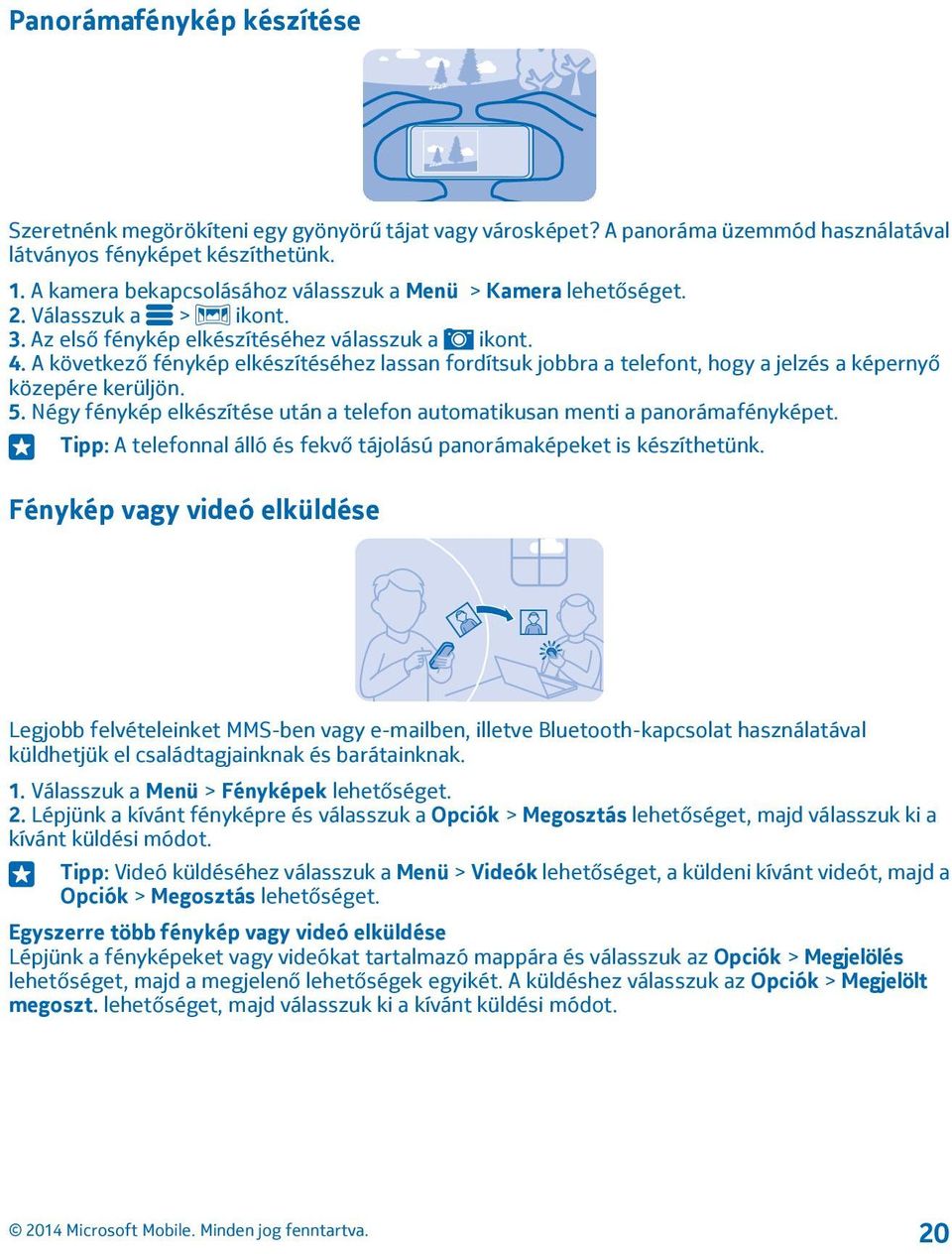 A következő fénykép elkészítéséhez lassan fordítsuk jobbra a telefont, hogy a jelzés a képernyő közepére kerüljön. 5. Négy fénykép elkészítése után a telefon automatikusan menti a panorámafényképet.