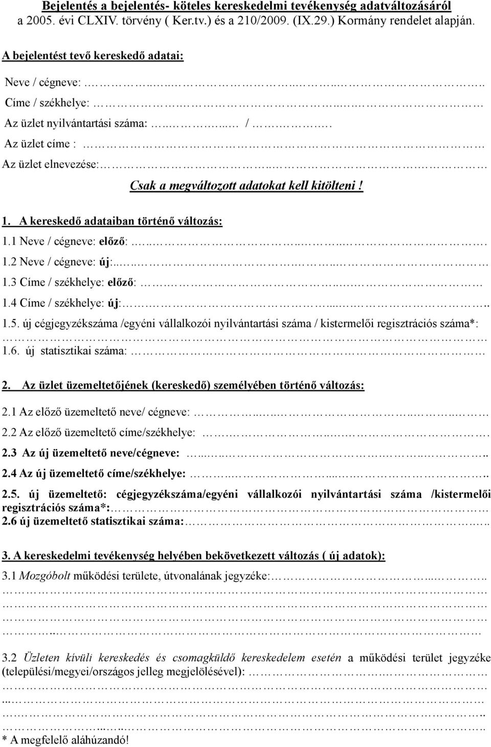 .. Csak a megváltozott adatokat kell kitölteni! 1. A kereskedő adataiban történő változás: 1.1 Neve / cégneve: előző:........ 1.2 Neve / cégneve: új:....... 1.3 Címe / székhelye: előző:.... 1.4 Címe / székhelye: új:.