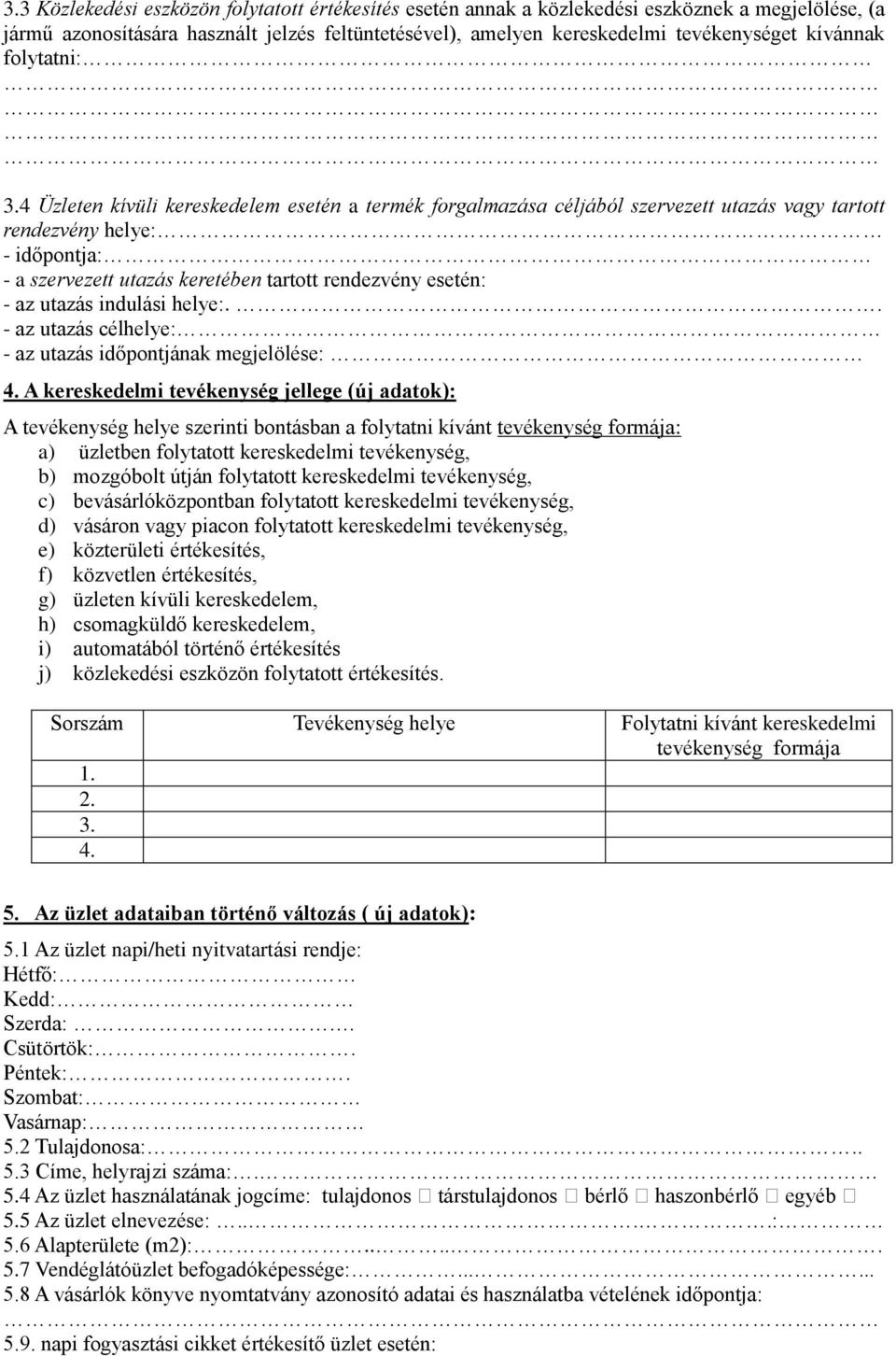 4 Üzleten kívüli kereskedelem esetén a termék forgalmazása céljából szervezett utazás vagy tartott rendezvény helye: - időpontja: - a szervezett utazás keretében tartott rendezvény esetén: - az