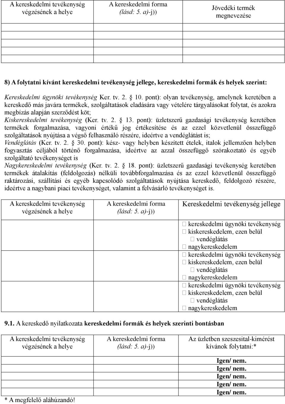 pont): olyan tevékenység, amelynek keretében a kereskedő más javára termékek, szolgáltatások eladására vagy vételére tárgyalásokat folytat, és azokra megbízás alapján szerződést köt; Kiskereskedelmi