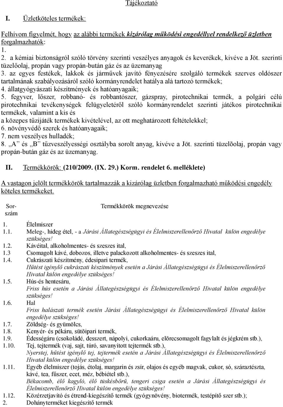 az egyes festékek, lakkok és járművek javító fényezésére szolgáló termékek szerves oldószer tartalmának szabályozásáról szóló kormányrendelet hatálya alá tartozó termékek; 4.