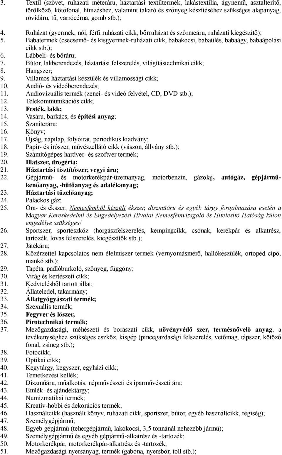 Babatermék (csecsemő- és kisgyermek-ruházati cikk, babakocsi, babaülés, babaágy, babaápolási cikk stb.); 6. Lábbeli- és bőráru; 7.