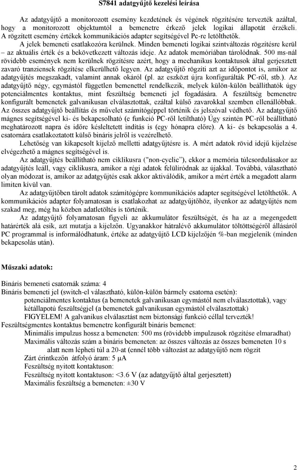 Minden bemeneti logikai szintváltozás rögzítésre kerül az aktuális érték és a bekövetkezett változás ideje. Az adatok memóriában tárolódnak.