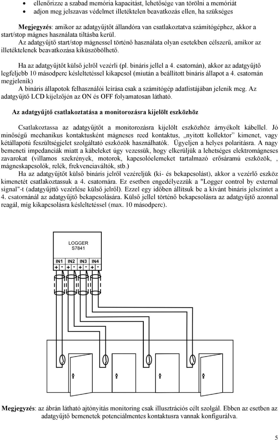 Az adatgyűjtő start/stop mágnessel történő használata olyan esetekben célszerű, amikor az illetéktelenek beavatkozása kiküszöbölhető. Ha az adatgyűjtőt külső jelről vezérli (pl. bináris jellel a 4.