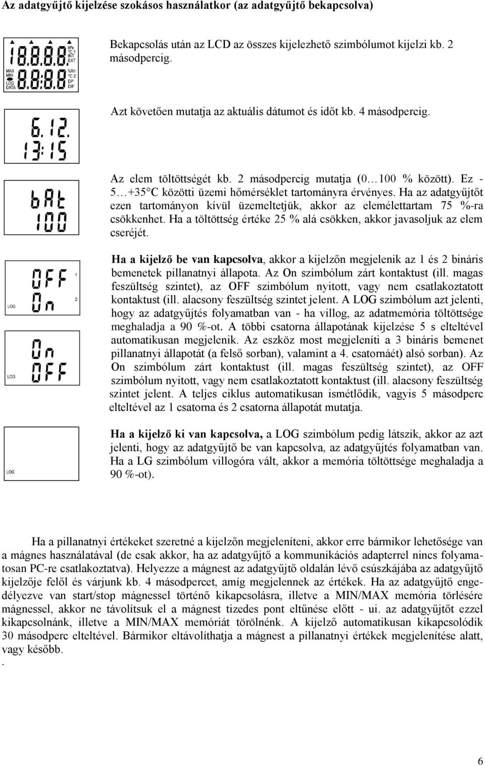 Ha az adatgyűjtőt ezen tartományon kívül üzemeltetjük, akkor az elemélettartam 75 %-ra csökkenhet. Ha a töltöttség értéke 25 % alá csökken, akkor javasoljuk az elem cseréjét.