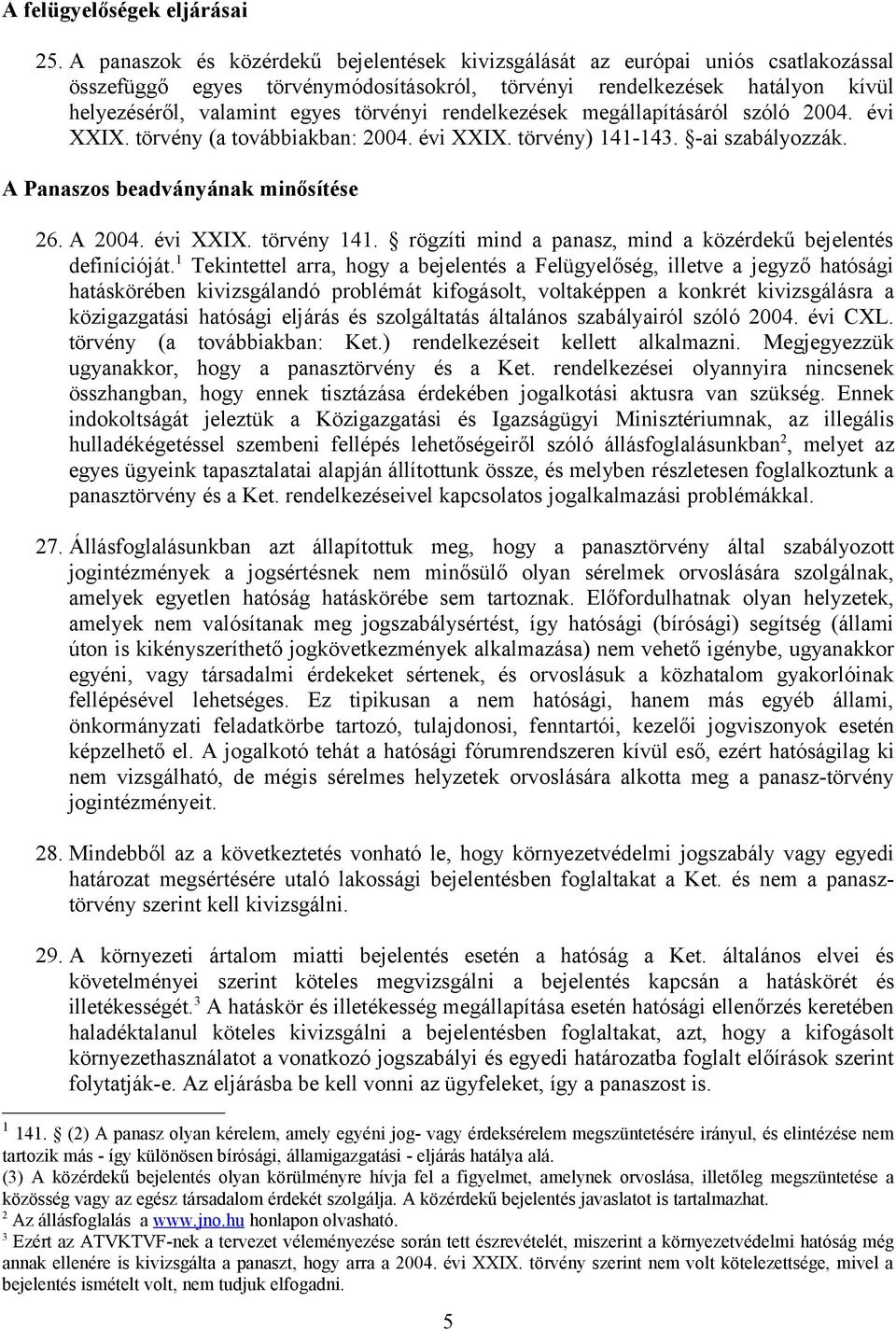 rendelkezések megállapításáról szóló 2004. évi XXIX. törvény (a továbbiakban: 2004. évi XXIX. törvény) 141-143. -ai szabályozzák. A Panaszos beadványának minősítése 26. A 2004. évi XXIX. törvény 141.