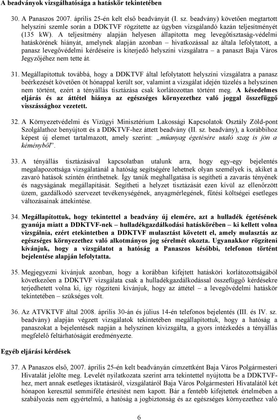 A teljesítmény alapján helyesen állapította meg levegőtisztaság-védelmi hatáskörének hiányát, amelynek alapján azonban hivatkozással az általa lefolytatott, a panasz levegővédelmi kérdéseire is