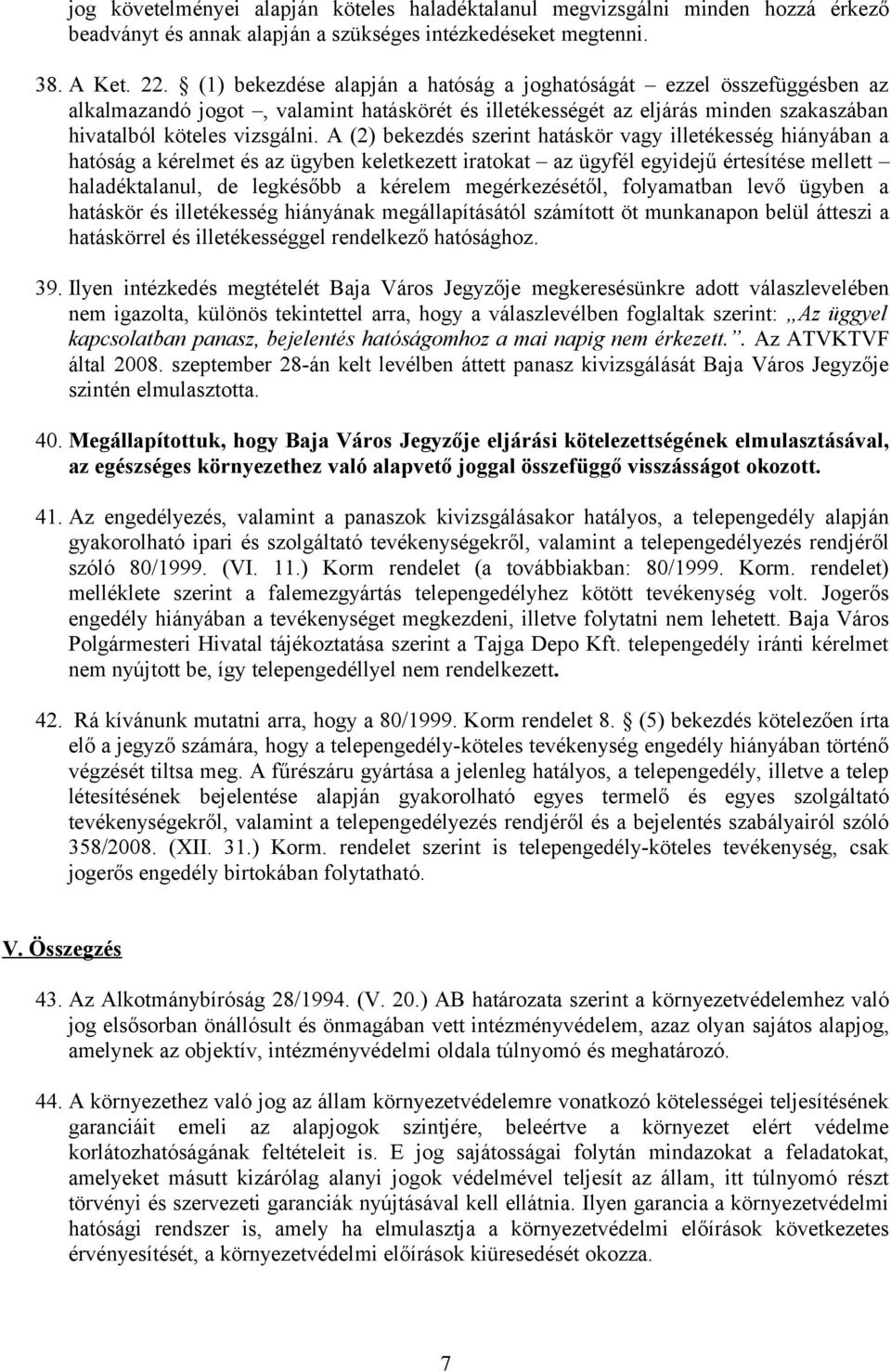 A (2) bekezdés szerint hatáskör vagy illetékesség hiányában a hatóság a kérelmet és az ügyben keletkezett iratokat az ügyfél egyidejű értesítése mellett haladéktalanul, de legkésőbb a kérelem