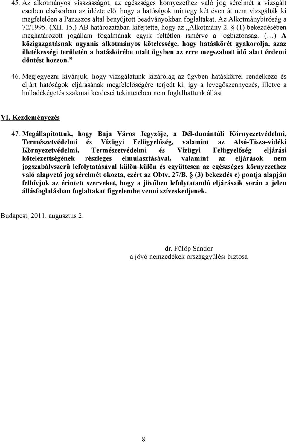 (1) bekezdésében meghatározott jogállam fogalmának egyik feltétlen ismérve a jogbiztonság.