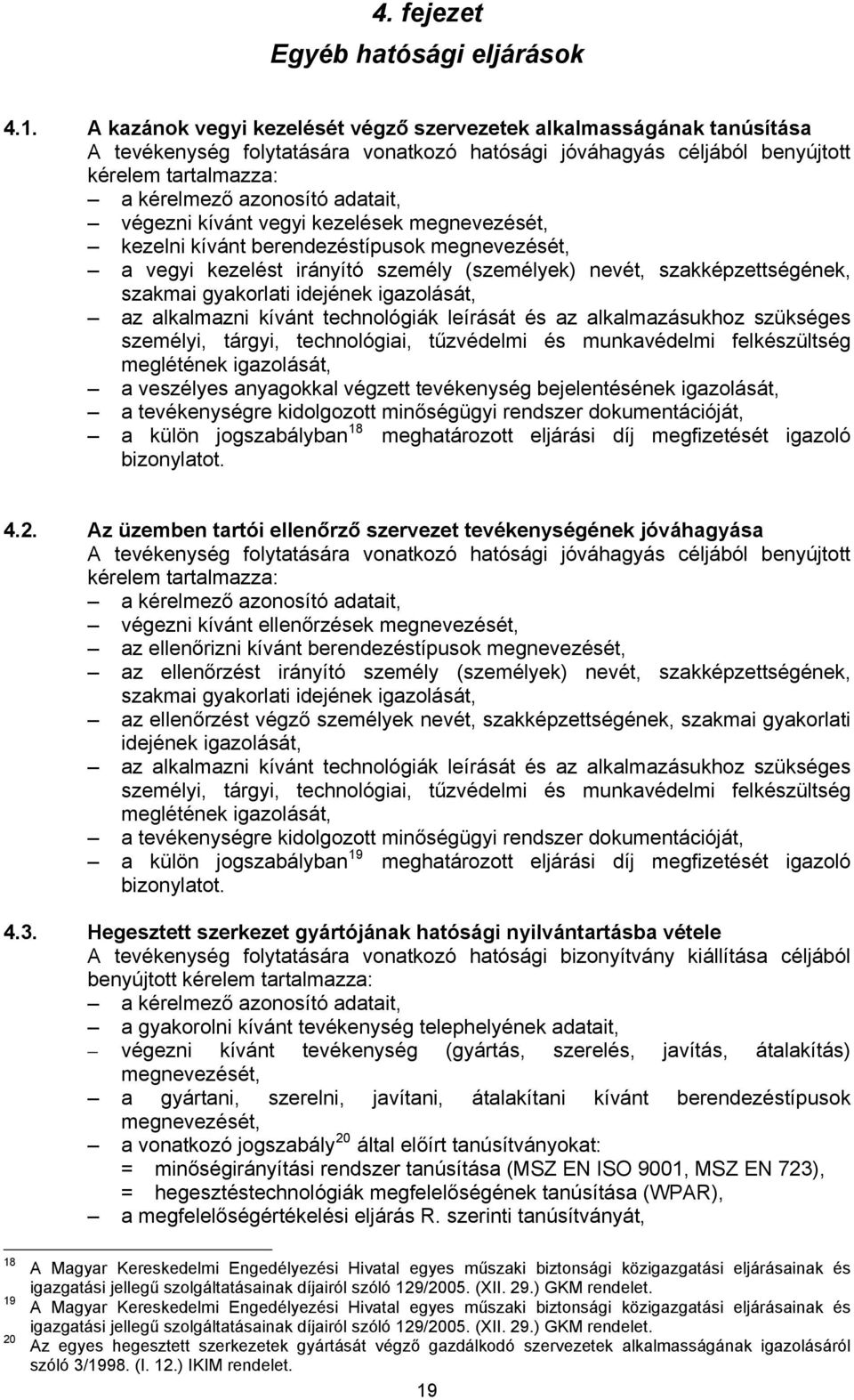 végezni kívánt vegyi kezelések megnevezését, kezelni kívánt berendezéstípusok megnevezését, a vegyi kezelést irányító személy (személyek) nevét, szakképzettségének, szakmai gyakorlati idejének