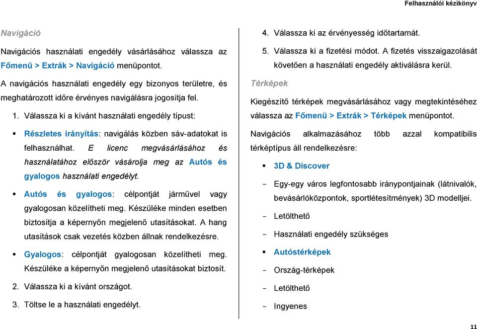 Válassza ki a kívánt használati engedély típust: Részletes irányítás: navigálás közben sáv-adatokat is felhasználhat.