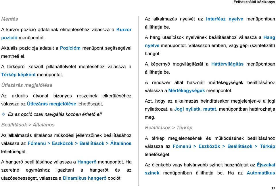 Útlezárás megjelölése Az aktuális útvonal bizonyos részeinek elkerüléséhez válassza az Útlezárás megjelölése Ez az opció csak navigálás közben érhető el!