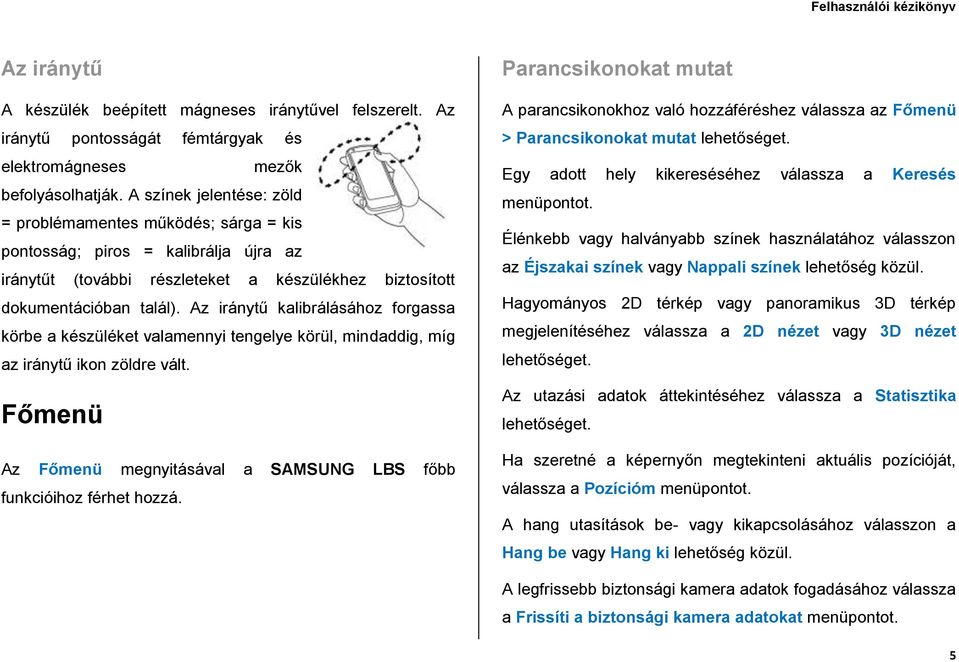 Az iránytű kalibrálásához forgassa körbe a készüléket valamennyi tengelye körül, mindaddig, míg az iránytű ikon zöldre vált. Főmenü Az Főmenü megnyitásával a SAMSUNG LBS főbb funkcióihoz férhet hozzá.