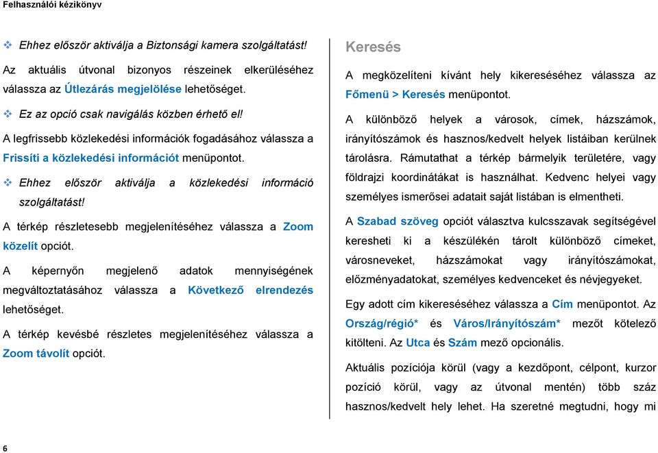 A térkép részletesebb megjelenítéséhez válassza a Zoom közelít opciót.