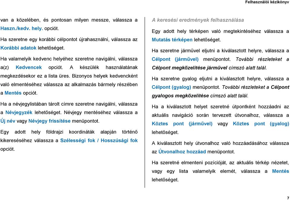 A készülék használatának megkezdésekor ez a lista üres. Bizonyos helyek kedvencként való elmentéséhez válassza az alkalmazás bármely részében a Mentés opciót.