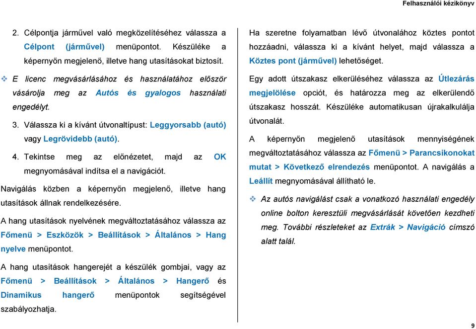 Tekintse meg az előnézetet, majd az OK megnyomásával indítsa el a navigációt. Navigálás közben a képernyőn megjelenő, illetve hang utasítások állnak rendelkezésére.