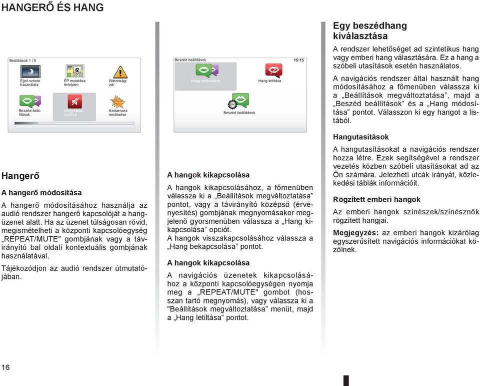 Éjjeli színek használata Beszéd beállítások ÉP mutatása térképen Hang kikapcsolása Biztonsági zár Kedvencek rendezése Hang módosítása Hang letiltása Beszéd beállítások A navigációs rendszer által