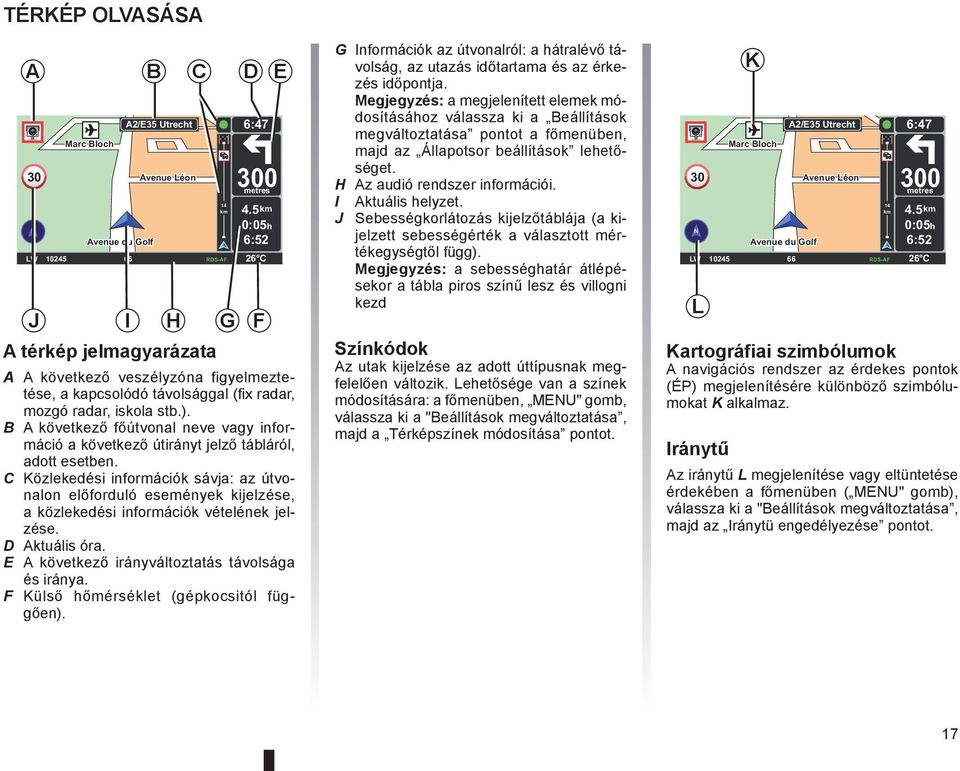 B A következő főútvonal neve vagy információ a következő útirányt jelző tábláról, adott esetben.