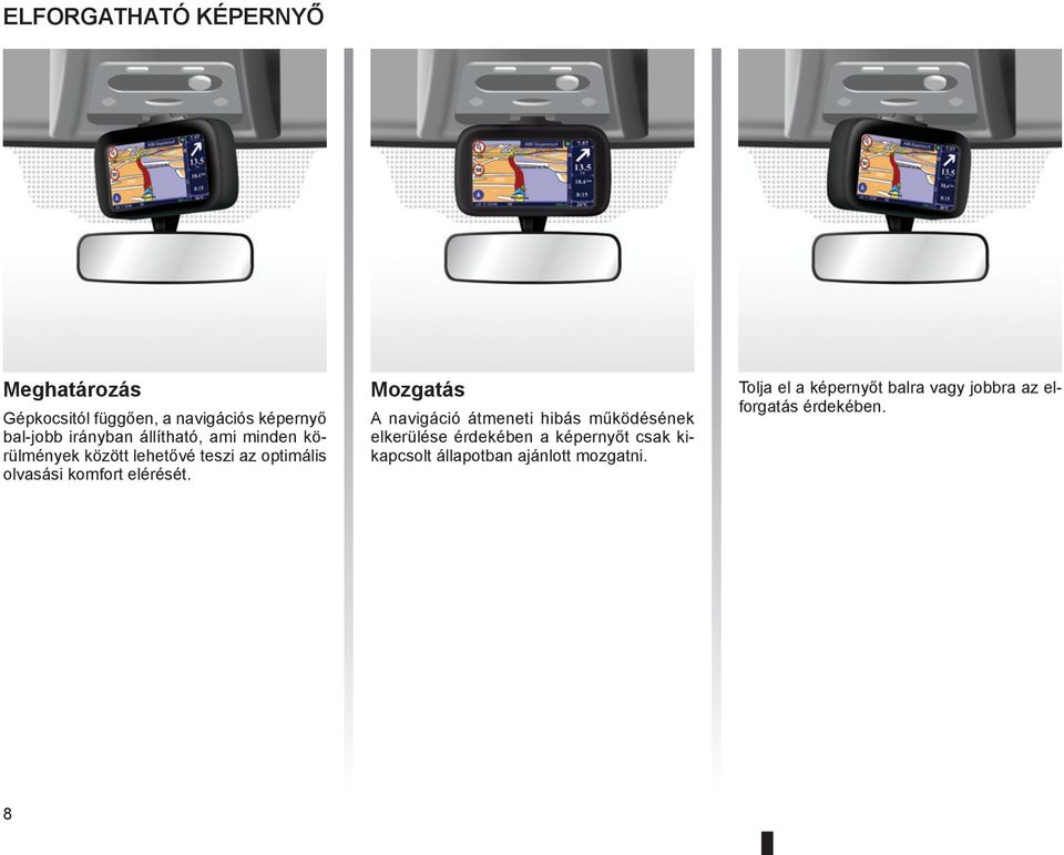 Mozgatás A navigáció átmeneti hibás működésének elkerülése érdekében a képernyőt csak