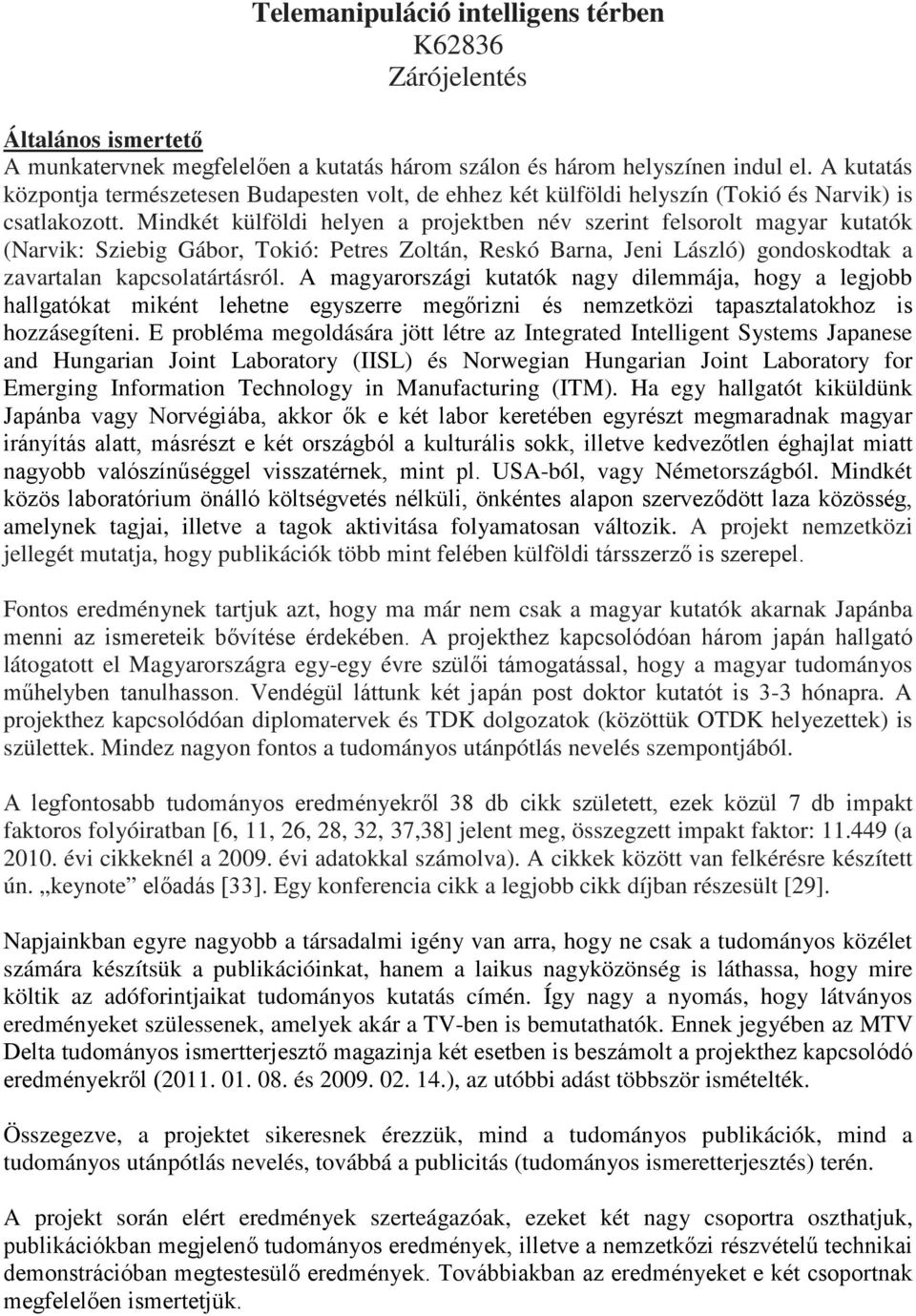 Mindkét külföldi helyen a projektben név szerint felsorolt magyar kutatók (Narvik: Sziebig Gábor, Tokió: Petres Zoltán, Reskó Barna, Jeni László) gondoskodtak a zavartalan kapcsolatártásról.