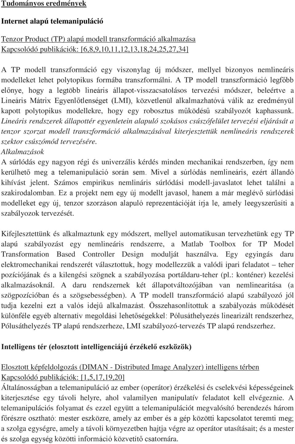 A TP modell transzformáció legfőbb előnye, hogy a legtöbb lineáris állapot-visszacsatolásos tervezési módszer, beleértve a Lineáris Mátrix Egyenlőtlenséget (LMI), közvetlenül alkalmazhatóvá válik az