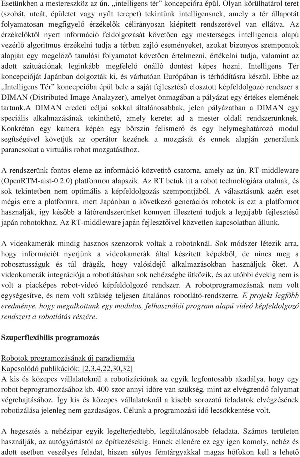 Az érzékelőktől nyert információ feldolgozását követően egy mesterséges intelligencia alapú vezérlő algoritmus érzékelni tudja a térben zajló eseményeket, azokat bizonyos szempontok alapján egy