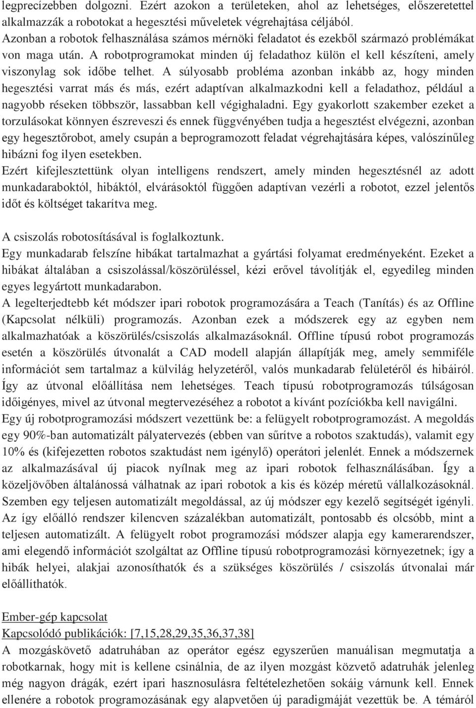 A robotprogramokat minden új feladathoz külön el kell készíteni, amely viszonylag sok időbe telhet.
