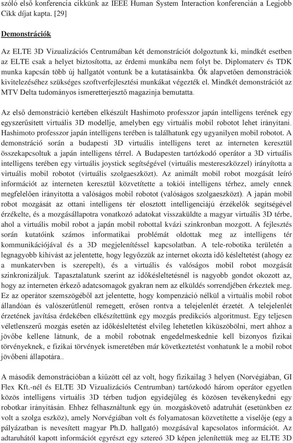 Diplomaterv és TDK munka kapcsán több új hallgatót vontunk be a kutatásainkba. Ők alapvetően demonstrációk kivitelezéséhez szükséges szoftverfejlesztési munkákat végezték el.