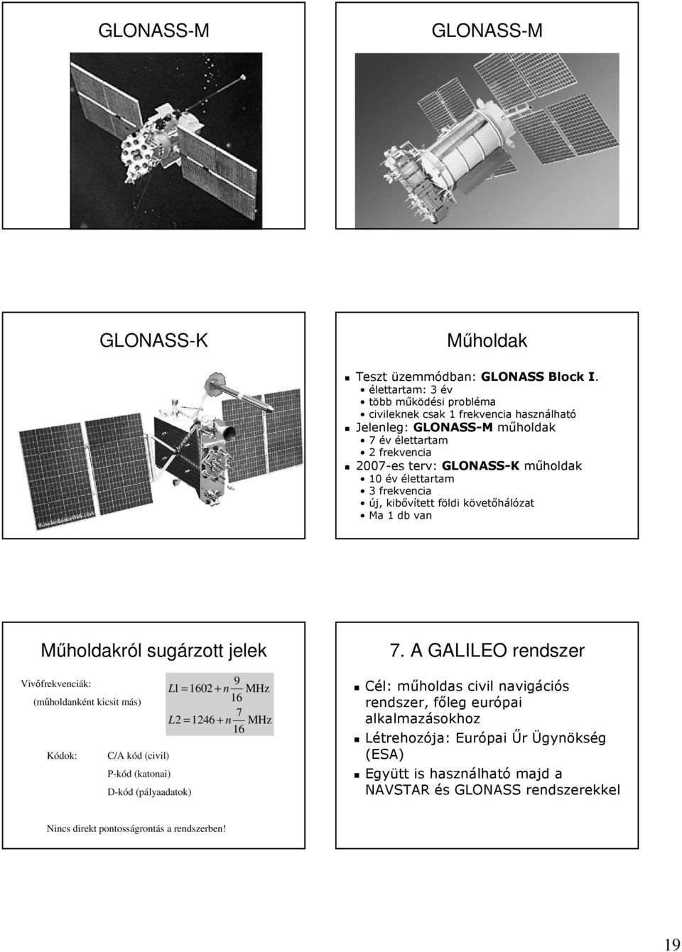élettartam 3 frekvencia új, kibővített földi követőhálózat Ma 1 db van Műholdakról sugárzott jelek Vivőfrekvenciák: (műholdanként kicsit más) Kódok: C/A kód (civil) P-kód (katonai)