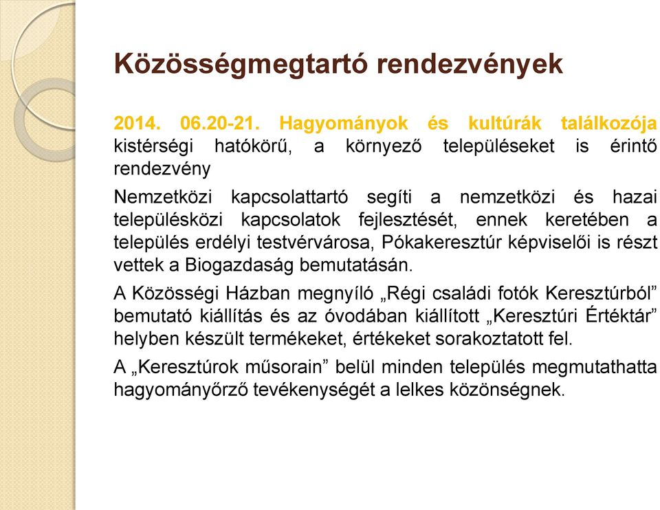 településközi kapcsolatok fejlesztését, ennek keretében a település erdélyi testvérvárosa, Pókakeresztúr képviselői is részt vettek a Biogazdaság bemutatásán.