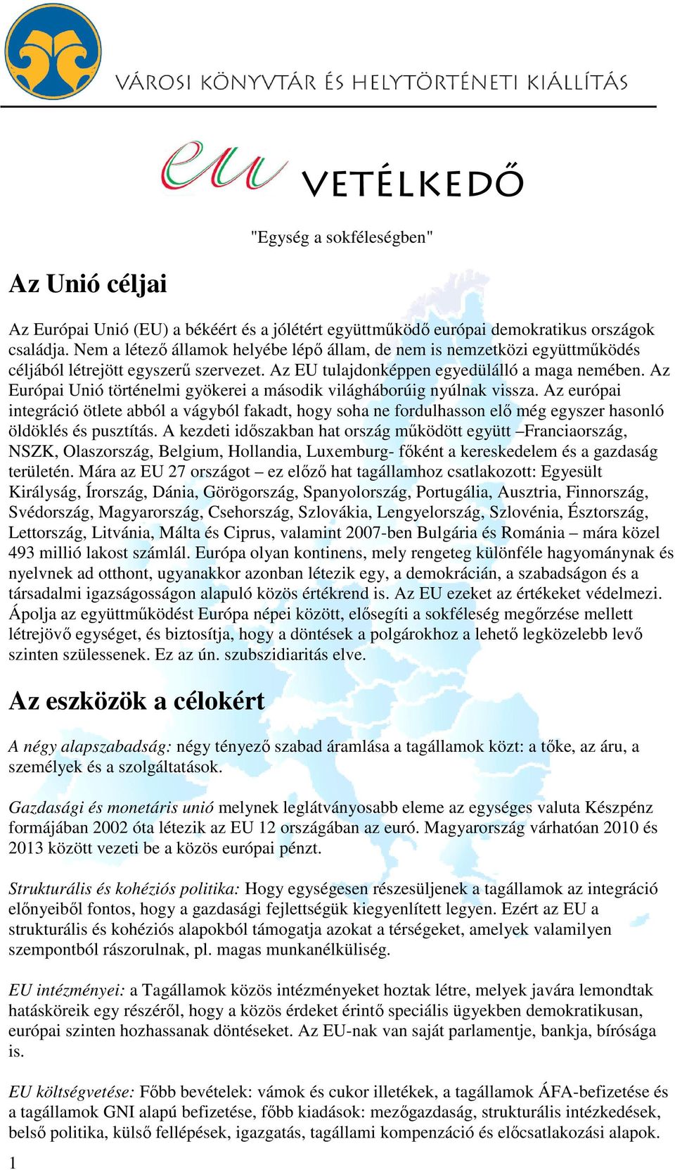 Az Európai Unió történelmi gyökerei a második világháborúig nyúlnak vissza.