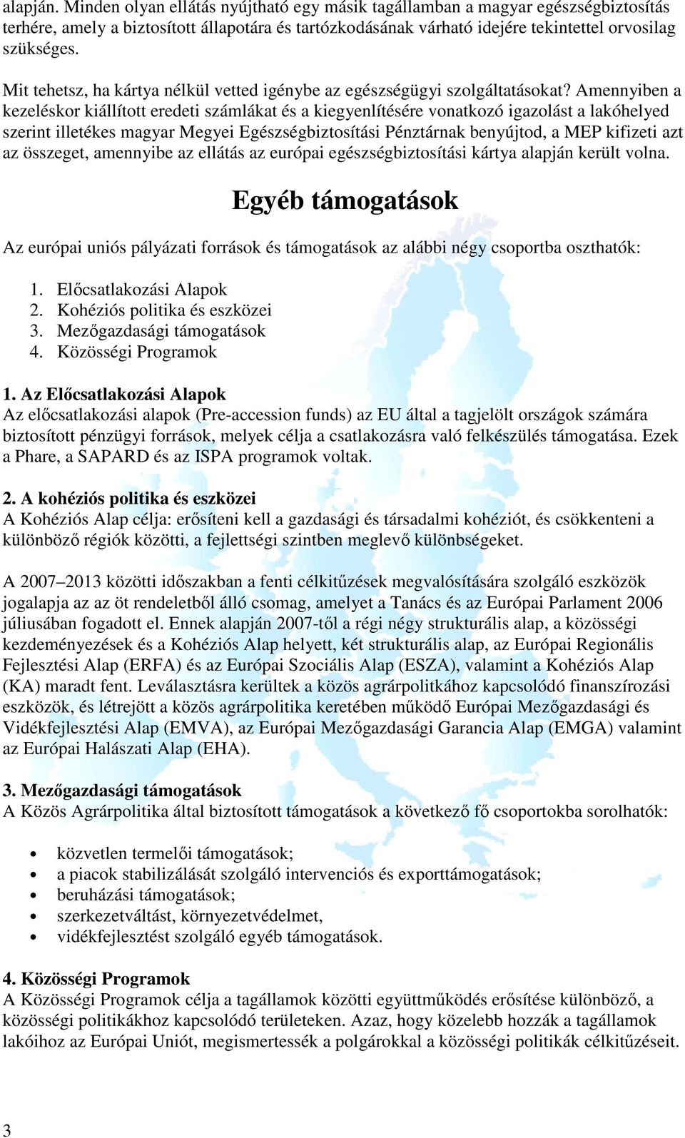 Amennyiben a kezeléskor kiállított eredeti számlákat és a kiegyenlítésére vonatkozó igazolást a lakóhelyed szerint illetékes magyar Megyei Egészségbiztosítási Pénztárnak benyújtod, a MEP kifizeti azt