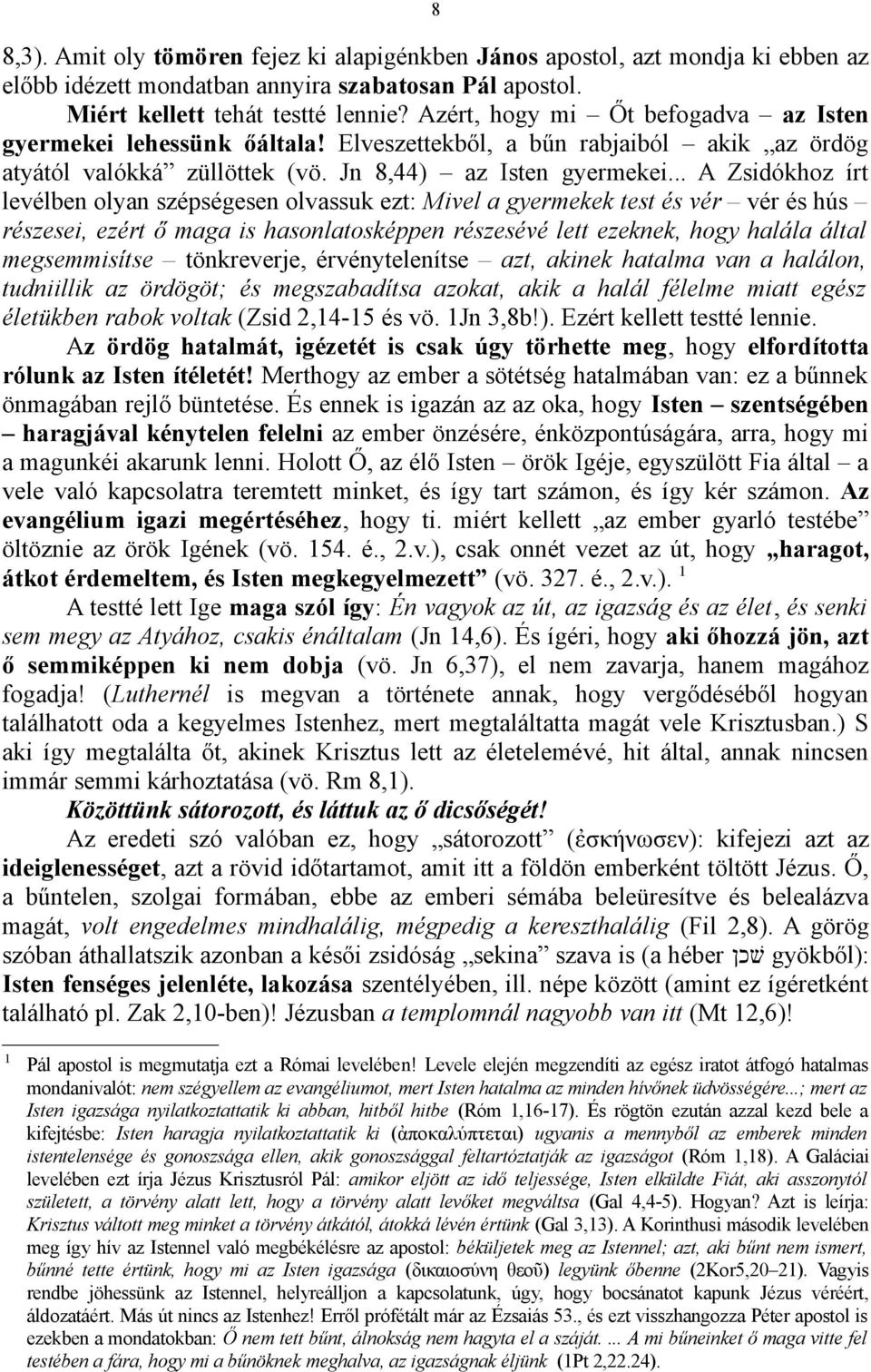 .. A Zsidókhoz írt levélben olyan szépségesen olvassuk ezt: Mivel a gyermekek test és vér vér és hús részesei, ezért ő maga is hasonlatosképpen részesévé lett ezeknek, hogy halála által megsemmisítse