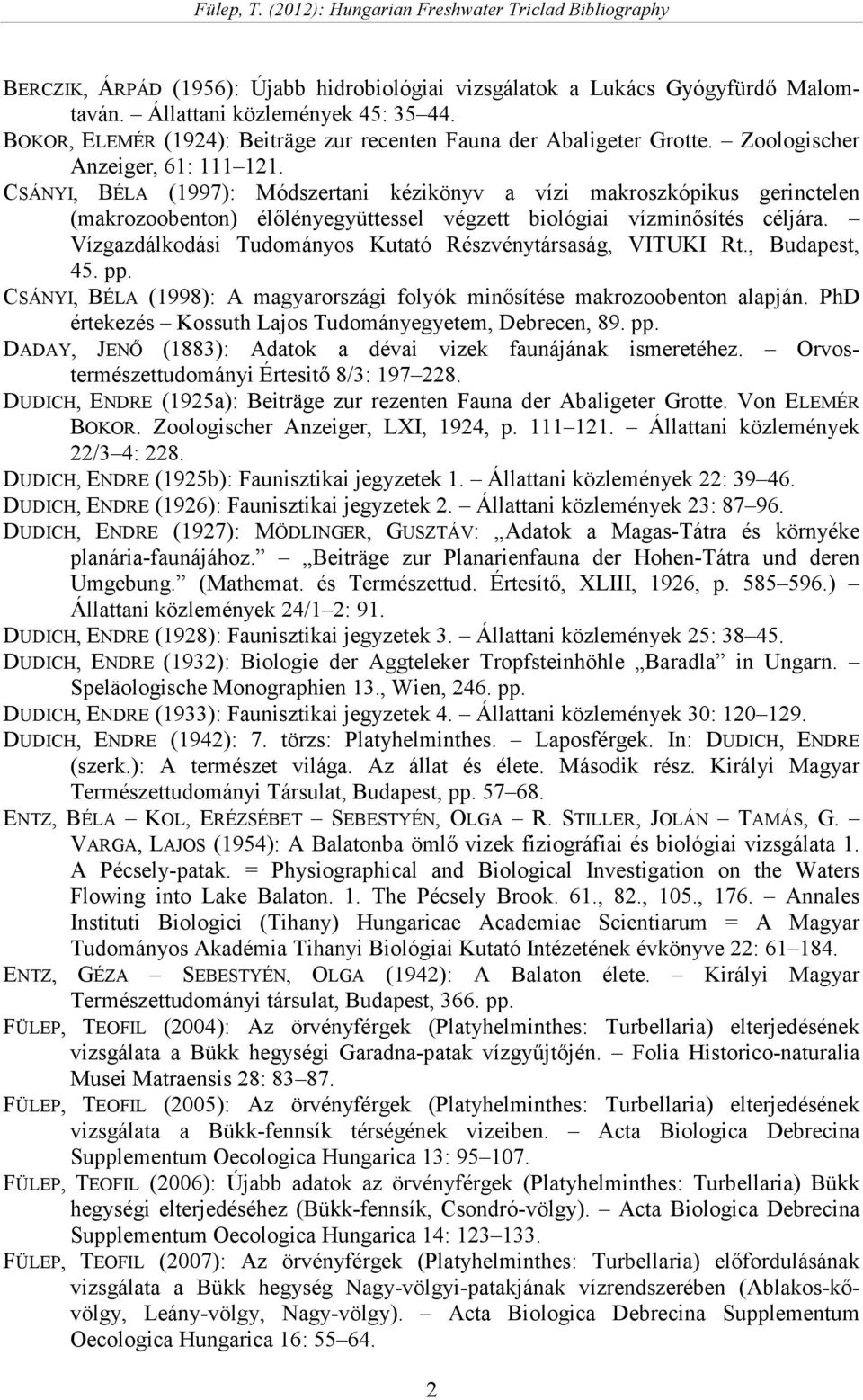 Vízgazdálkodási Tudományos Kutató Részvénytársaság, VITUKI Rt., Budapest, 45. pp. CSÁNYI, BÉLA (1998): A magyarországi folyók minısítése makrozoobenton alapján.