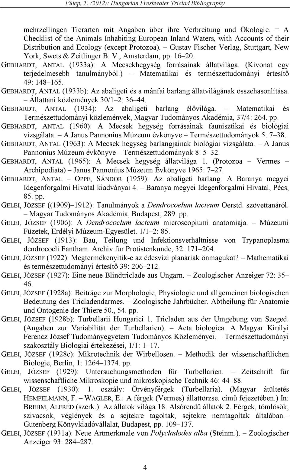 16 20. GEBHARDT, ANTAL (1933a): A Mecsekhegység forrásainak állatvilága. (Kivonat egy terjedelmesebb tanulmányból.) Matematikai és természettudományi értesítı 49: 148 165.