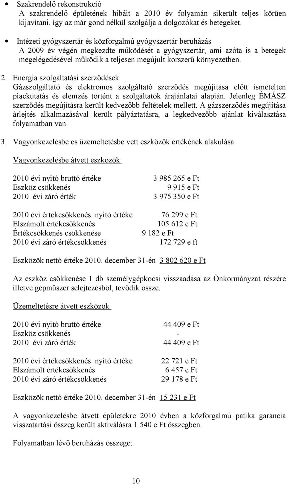 környezetben. 2. Energia szolgáltatási szerződések Gázszolgáltató és elektromos szolgáltató szerződés megújítása előtt ismételten piackutatás és elemzés történt a szolgáltatók árajánlatai alapján.