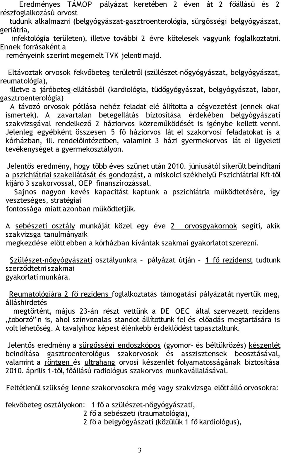 Eltávoztak orvosok fekvőbeteg területről (szülészet-nőgyógyászat, belgyógyászat, reumatológia), illetve a járóbeteg-ellátásból (kardiológia, tüdőgyógyászat, belgyógyászat, labor, gasztroenterológia)