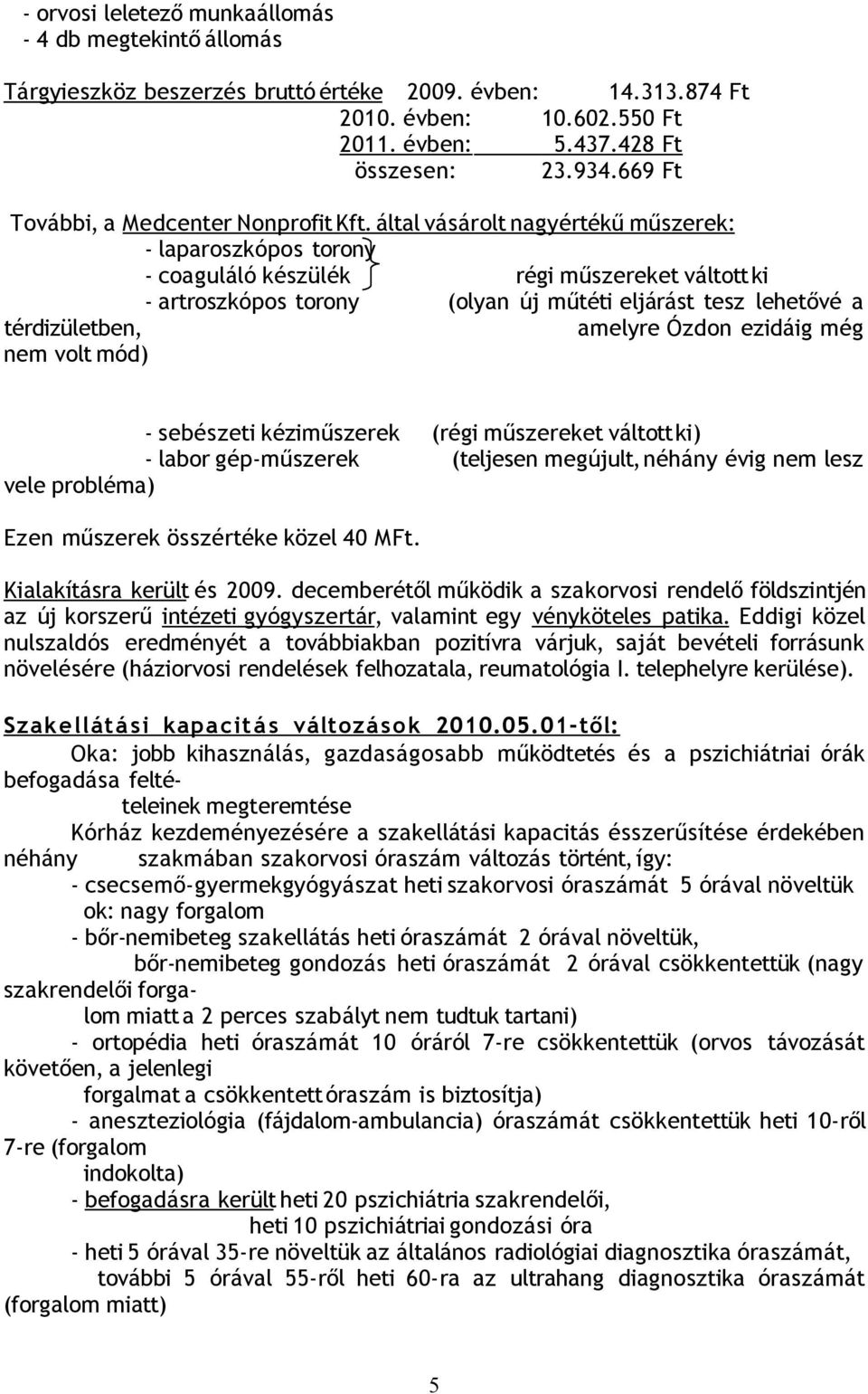 által vásárolt nagyértékű műszerek: - laparoszkópos torony - coaguláló készülék régi műszereket váltott ki - artroszkópos torony (olyan új műtéti eljárást tesz lehetővé a térdizületben, amelyre Ózdon